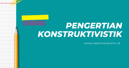 Pengertian Teori Konstruktivistik